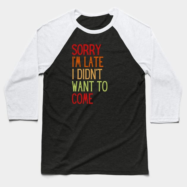 Sorry I'm Late Didn't Want to Come Baseball T-Shirt by StarTshirts